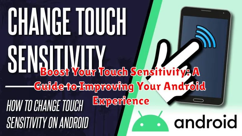 Boost Your Touch Sensitivity: A Guide to Improving Your Android Experience