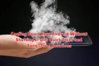 Cooling Down Your Android Without Shutting It Off: Quick Fixes and Long-Term Solutions