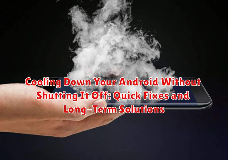 Cooling Down Your Android Without Shutting It Off: Quick Fixes and Long-Term Solutions
