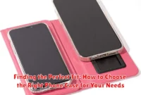 Finding the Perfect Fit: How to Choose the Right Phone Case for Your Needs