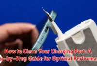 How to Clean Your Charging Port: A Step-by-Step Guide for Optimal Performance
