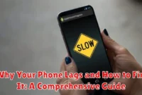 Why Your Phone Lags and How to Fix It: A Comprehensive Guide
