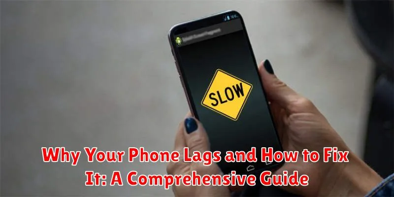 Why Your Phone Lags and How to Fix It: A Comprehensive Guide